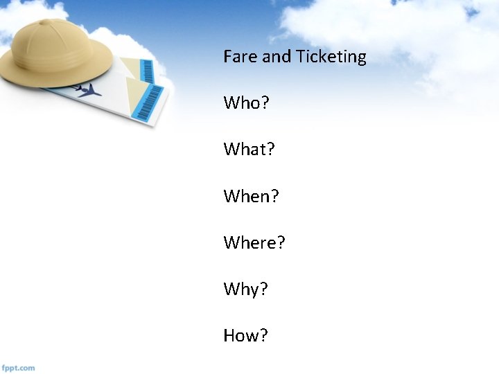 Fare and Ticketing Who? What? When? Where? Why? How? 