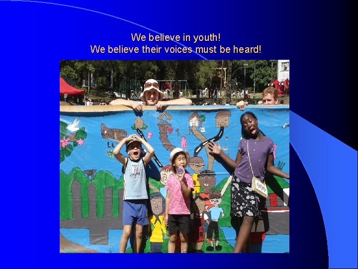 We believe in youth! We believe their voices must be heard! 