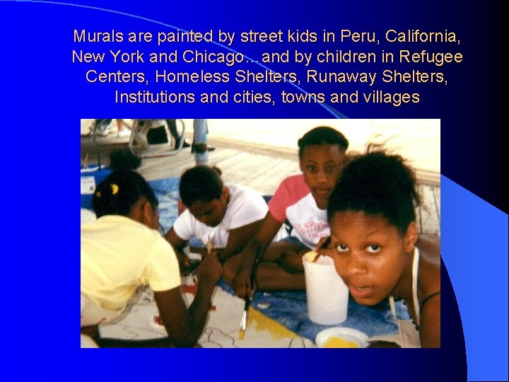 Murals are painted by street kids in Peru, California, New York and Chicago…and by