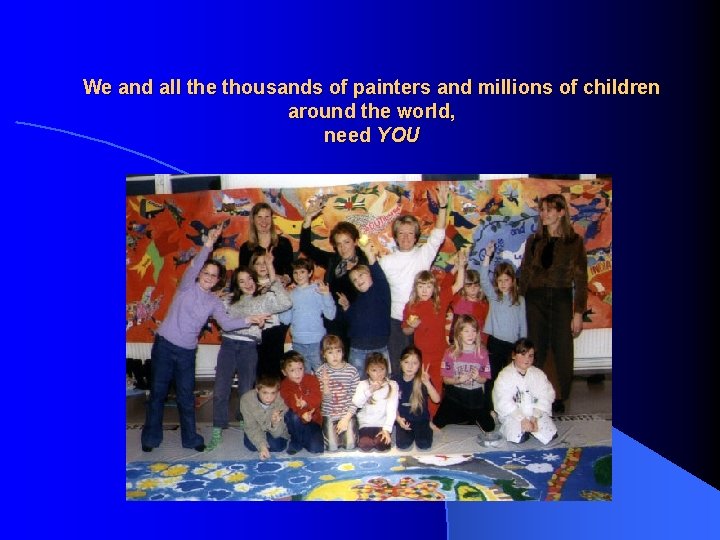 We and all the thousands of painters and millions of children around the world,