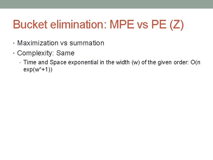 Bucket elimination: MPE vs PE (Z) • Maximization vs summation • Complexity: Same • Bucket elimination: MPE vs PE (Z) • Maximization vs summation • Complexity: Same •