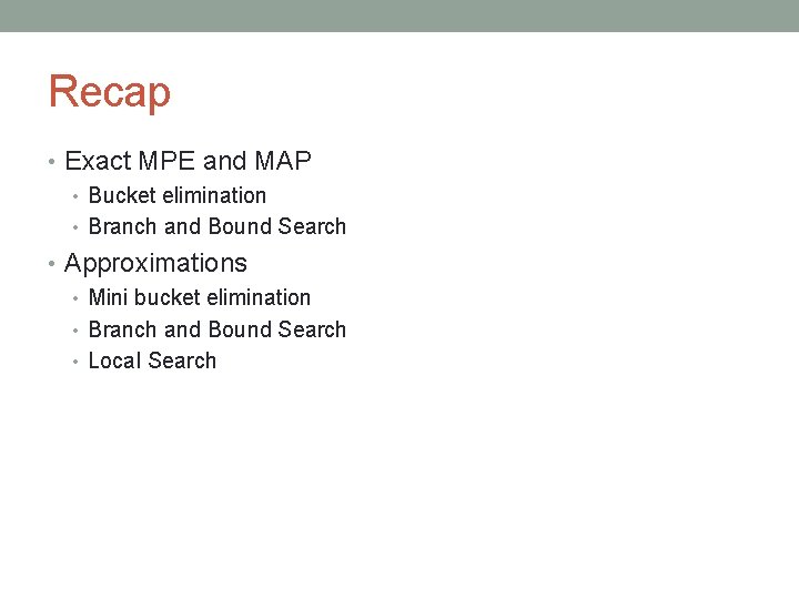 Recap • Exact MPE and MAP • Bucket elimination • Branch and Bound Search Recap • Exact MPE and MAP • Bucket elimination • Branch and Bound Search