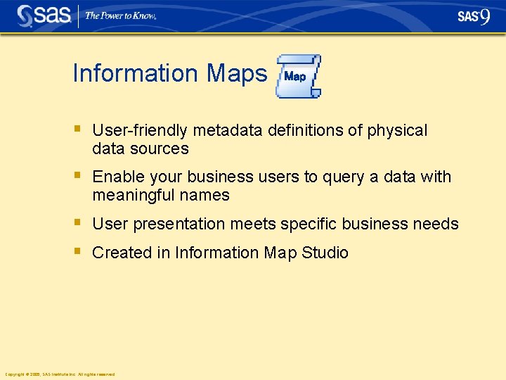 Information Maps Map § User-friendly metadata definitions of physical data sources § Enable your Information Maps Map § User-friendly metadata definitions of physical data sources § Enable your