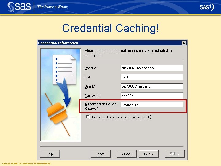 Credential Caching! Copyright © 2005, SAS Institute Inc. All rights reserved. Credential Caching! Copyright © 2005, SAS Institute Inc. All rights reserved.