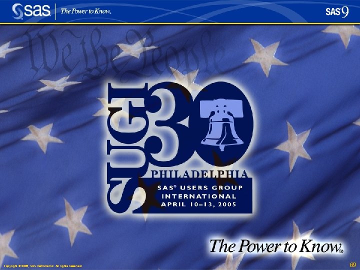 Copyright © 2005, SAS Institute Inc. All rights reserved. 69 Copyright © 2005, SAS Institute Inc. All rights reserved. 69