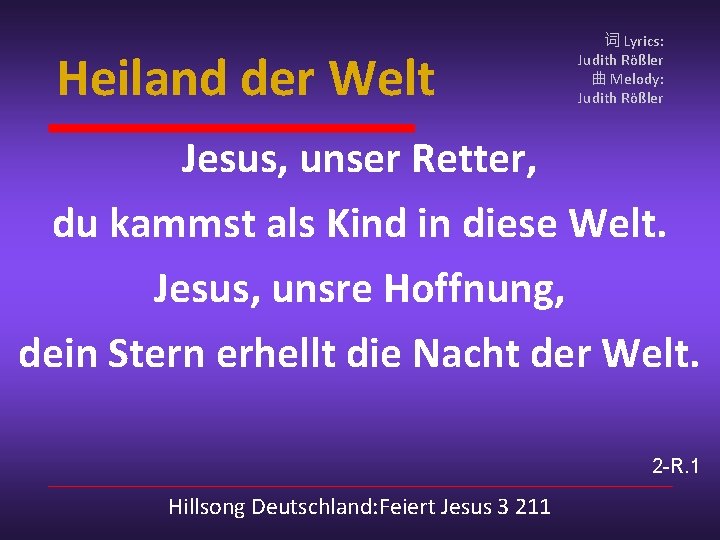 Heiland der Welt 词 Lyrics: Judith Rößler 曲 Melody: Judith Rößler Jesus, unser Retter,