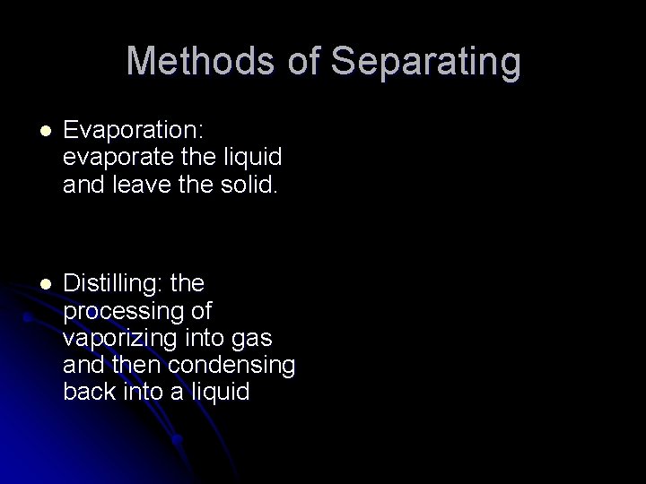 Methods of Separating l Evaporation: evaporate the liquid and leave the solid. l Distilling: Methods of Separating l Evaporation: evaporate the liquid and leave the solid. l Distilling: