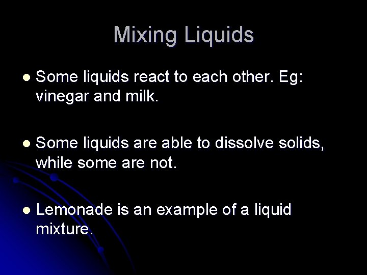 Mixing Liquids l Some liquids react to each other. Eg: vinegar and milk. l Mixing Liquids l Some liquids react to each other. Eg: vinegar and milk. l
