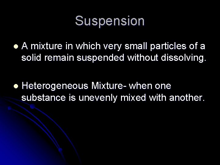 Suspension l A mixture in which very small particles of a solid remain suspended Suspension l A mixture in which very small particles of a solid remain suspended