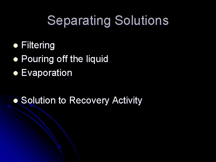 Separating Solutions Filtering l Pouring off the liquid l Evaporation l l Solution to Separating Solutions Filtering l Pouring off the liquid l Evaporation l l Solution to