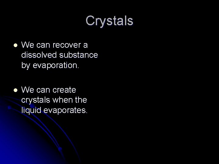 Crystals l We can recover a dissolved substance by evaporation. l We can create Crystals l We can recover a dissolved substance by evaporation. l We can create