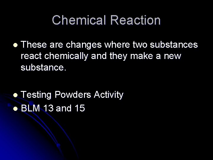 Chemical Reaction l These are changes where two substances react chemically and they make Chemical Reaction l These are changes where two substances react chemically and they make