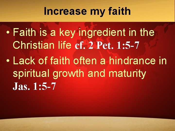 Increase my faith • Faith is a key ingredient in the Christian life cf. Increase my faith • Faith is a key ingredient in the Christian life cf.