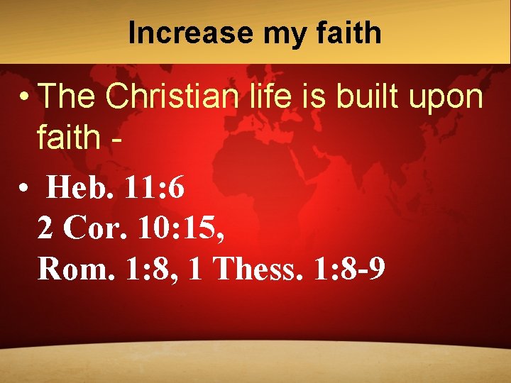 Increase my faith • The Christian life is built upon faith • Heb. 11: Increase my faith • The Christian life is built upon faith • Heb. 11: