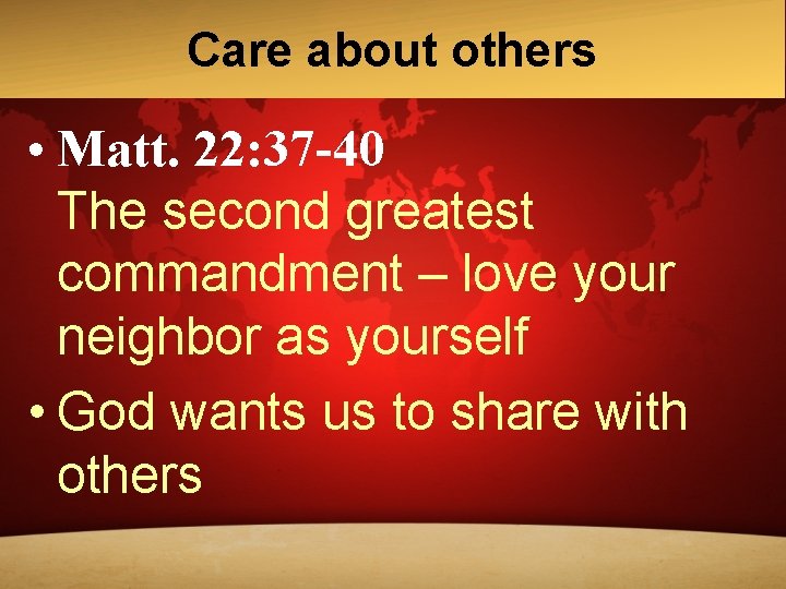 Care about others • Matt. 22: 37 -40 The second greatest commandment – love Care about others • Matt. 22: 37 -40 The second greatest commandment – love