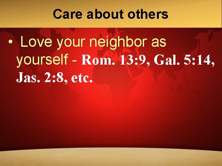 Care about others • Love your neighbor as yourself - Rom. 13: 9, Gal. Care about others • Love your neighbor as yourself - Rom. 13: 9, Gal.
