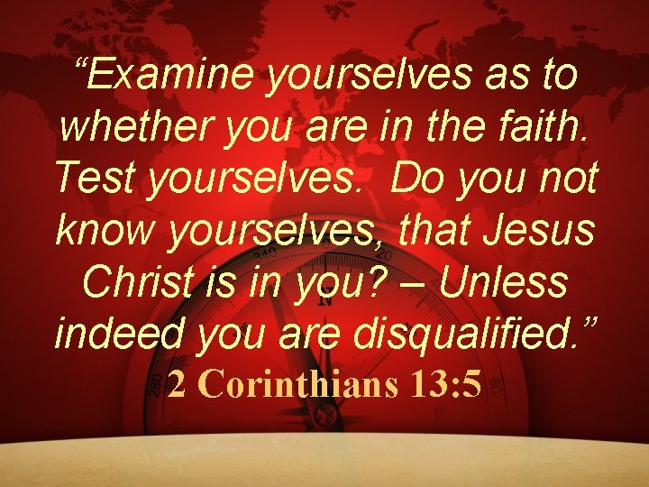 “Examine yourselves as to whether you are in the faith. Test yourselves. Do you “Examine yourselves as to whether you are in the faith. Test yourselves. Do you