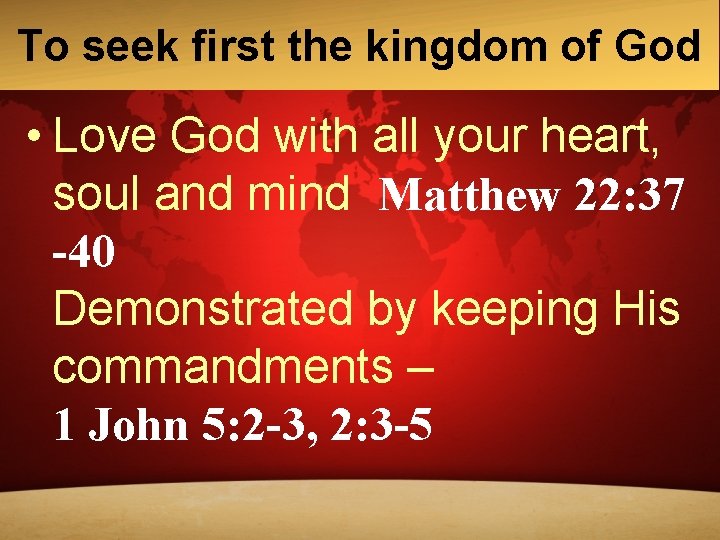 To seek first the kingdom of God • Love God with all your heart, To seek first the kingdom of God • Love God with all your heart,