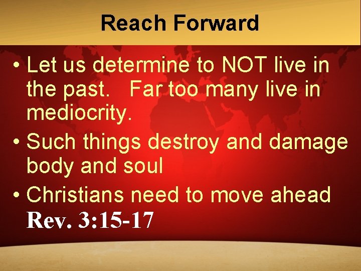 Reach Forward • Let us determine to NOT live in the past. Far too Reach Forward • Let us determine to NOT live in the past. Far too