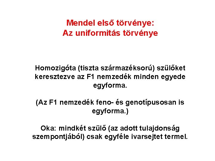 Mendel első törvénye: Az uniformitás törvénye Homozigóta (tiszta származéksorú) szülőket keresztezve az F 1