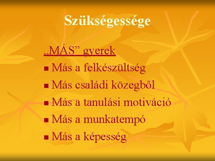 Szükségessége „MÁS” gyerek n Más a felkészültség n Más családi közegből n Más a