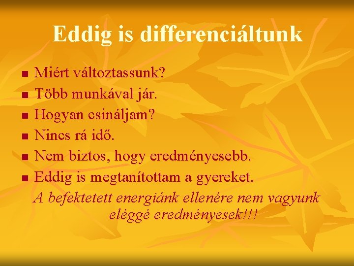 Eddig is differenciáltunk n n n Miért változtassunk? Több munkával jár. Hogyan csináljam? Nincs