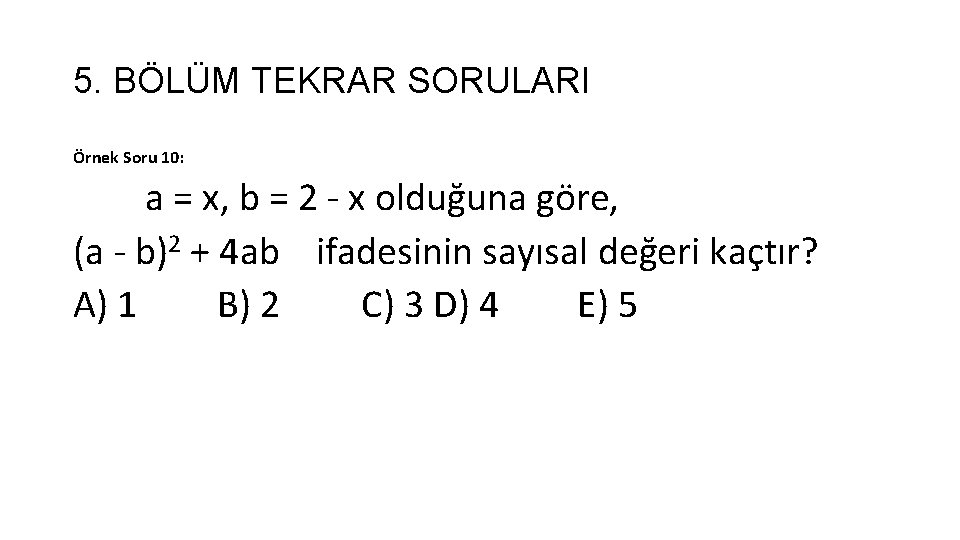 5. BÖLÜM TEKRAR SORULARI Örnek Soru 10: a = x, b = 2 x