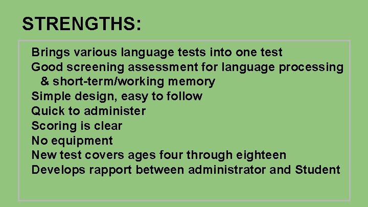 STRENGTHS: Brings various language tests into one test Good screening assessment for language processing