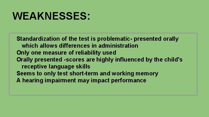 WEAKNESSES: Standardization of the test is problematic- presented orally which allows differences in administration
