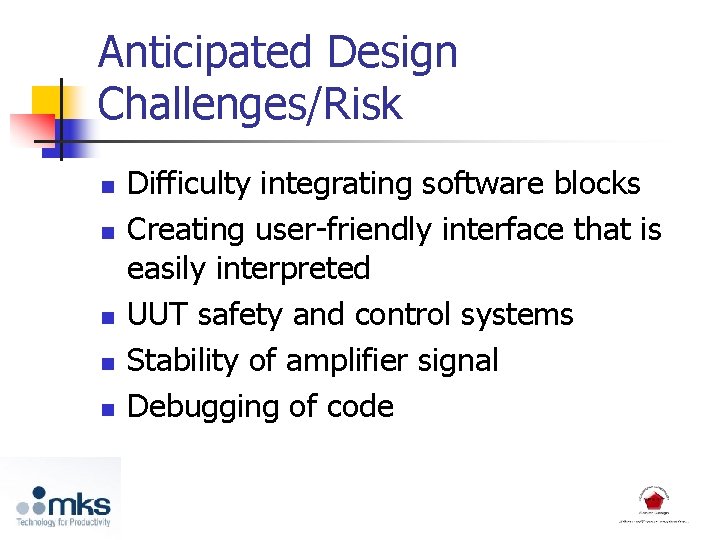 Anticipated Design Challenges/Risk n n n Difficulty integrating software blocks Creating user-friendly interface that