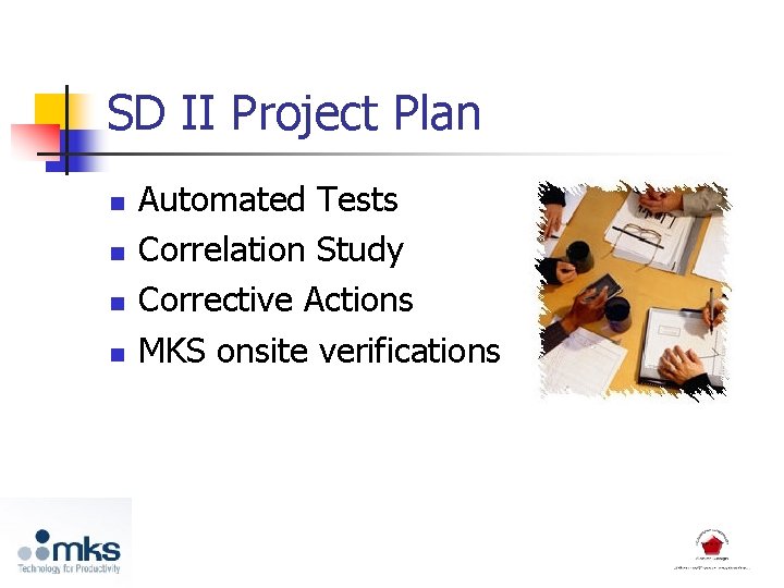SD II Project Plan n n Automated Tests Correlation Study Corrective Actions MKS onsite