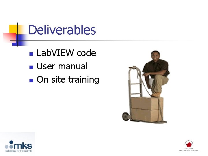 Deliverables n n n Lab. VIEW code User manual On site training 