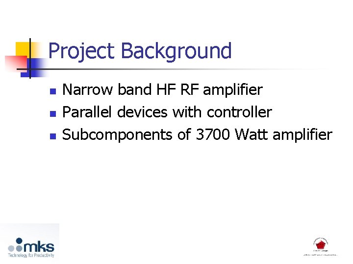 Project Background n n n Narrow band HF RF amplifier Parallel devices with controller