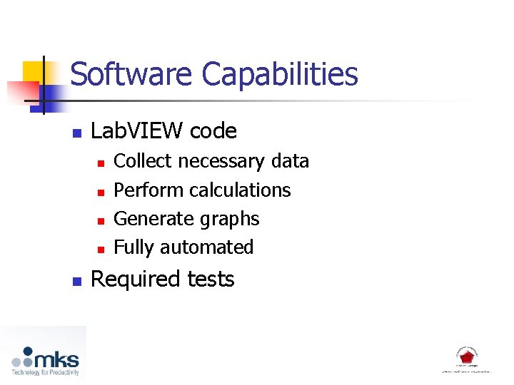 Software Capabilities n Lab. VIEW code n n n Collect necessary data Perform calculations