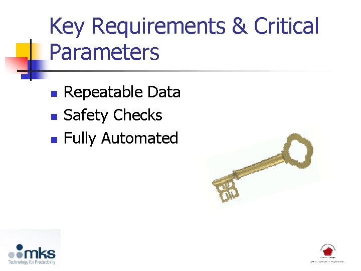 Key Requirements & Critical Parameters n n n Repeatable Data Safety Checks Fully Automated