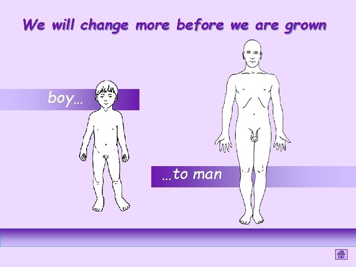 We will change more before we are grown boy… …to man 