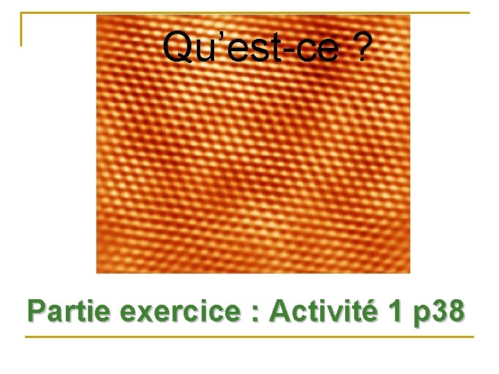 Qu’est-ce ? Partie exercice : Activité 1 p 38 