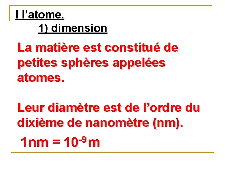 I l’atome. 1) dimension La matière est constitué de petites sphères appelées atomes. Leur