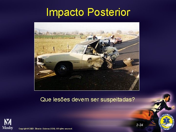 Impacto Posterior Que lesões devem ser suspeitadas? 2 -24 Copyright © 2003, Elsevier Science