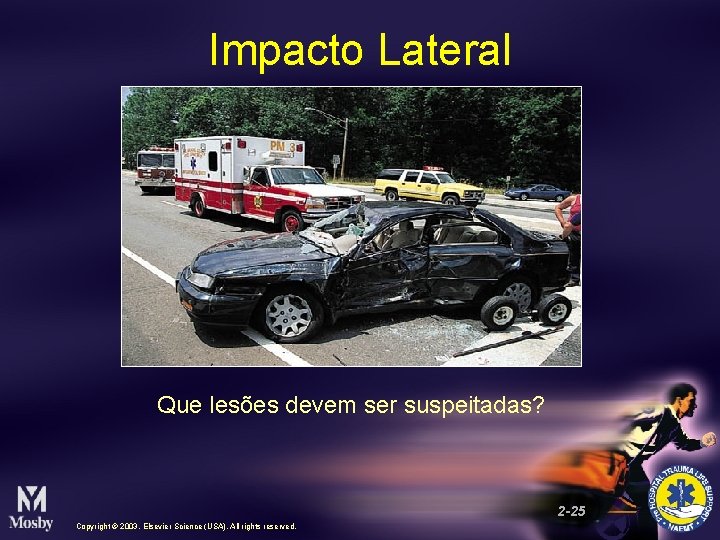 Impacto Lateral Que lesões devem ser suspeitadas? 2 -25 Copyright © 2003, Elsevier Science