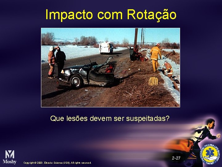 Impacto com Rotação Que lesões devem ser suspeitadas? 2 -27 Copyright © 2003, Elsevier