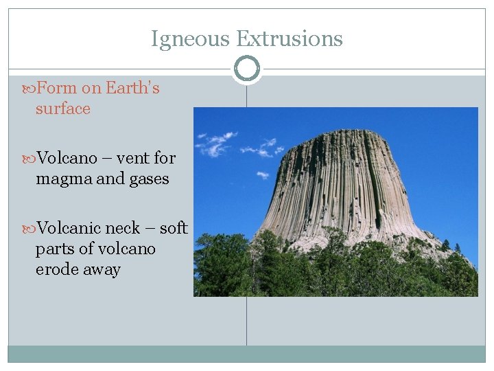 Igneous Extrusions Form on Earth’s surface Volcano – vent for magma and gases Volcanic