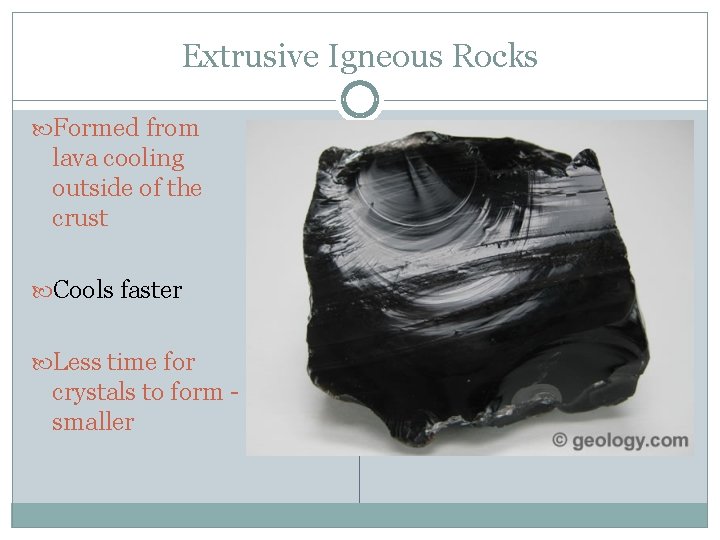 Extrusive Igneous Rocks Formed from lava cooling outside of the crust Cools faster Less