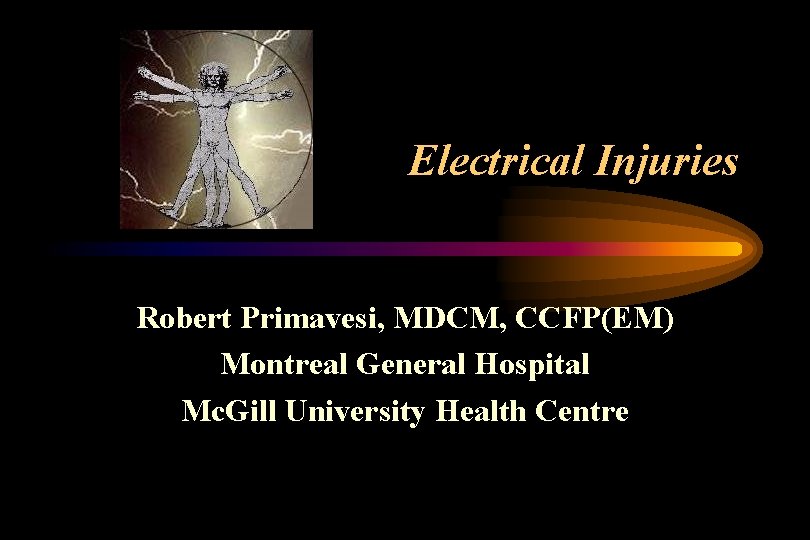 Electrical Injuries Robert Primavesi, MDCM, CCFP(EM) Montreal General Hospital Mc. Gill University Health Centre