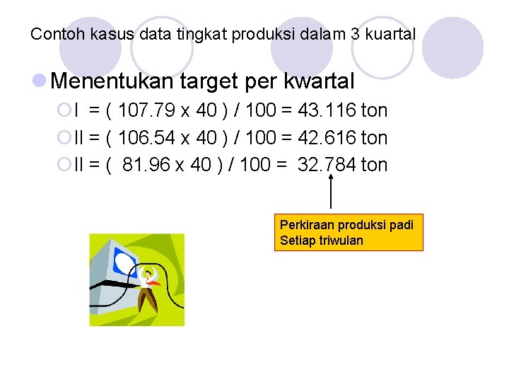 Contoh kasus data tingkat produksi dalam 3 kuartal l Menentukan target per kwartal ¡I