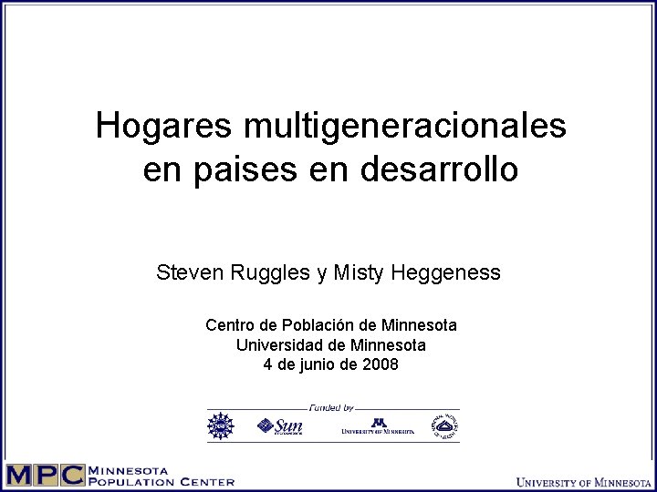 Hogares multigeneracionales en paises en desarrollo Steven Ruggles y Misty Heggeness Centro de Población