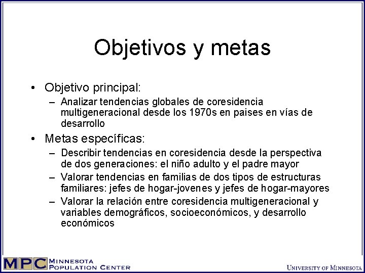 Objetivos y metas • Objetivo principal: – Analizar tendencias globales de coresidencia multigeneracional desde