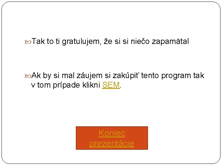  Tak to ti gratulujem, že si si niečo zapamätal Ak by si mal