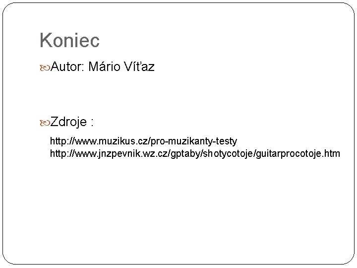 Koniec Autor: Mário Víťaz Zdroje : http: //www. muzikus. cz/pro-muzikanty-testy http: //www. jnzpevnik. wz.