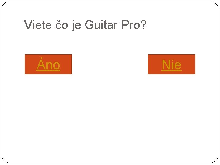 Viete čo je Guitar Pro? Áno Nie 